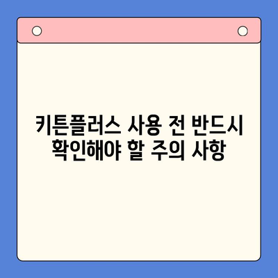 키튼플러스 안전하게 사용하기| 주의사항 & 필수 정보 | 키튼플러스, 안전, 사용 가이드, 주의 사항, 정보