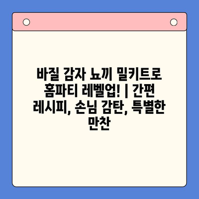 바질 감자 뇨끼 밀키트로 홈파티 레벨업! | 간편 레시피, 손님 감탄, 특별한 만찬