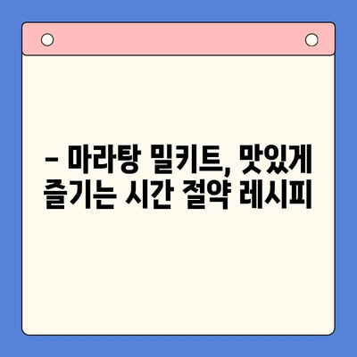 마라탕 밀키트 맛있게 만드는 시간 절약 꿀팁 | 마라탕 레시피, 밀키트 활용, 요리 팁