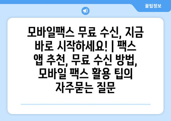 모바일팩스 무료 수신, 지금 바로 시작하세요! | 팩스 앱 추천, 무료 수신 방법, 모바일 팩스 활용 팁