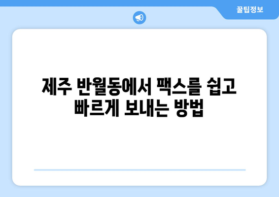 제주 반월동에서 팩스 보내기| 빠르고 간편하게 보내는 방법 | 팩스 보내기, 제주, 반월동, 팩스 서비스