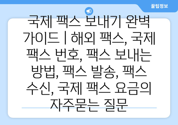 국제 팩스 보내기 완벽 가이드 | 해외 팩스, 국제 팩스 번호, 팩스 보내는 방법, 팩스 발송, 팩스 수신, 국제 팩스 요금