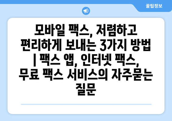 모바일 팩스, 저렴하고 편리하게 보내는 3가지 방법 | 팩스 앱, 인터넷 팩스, 무료 팩스 서비스