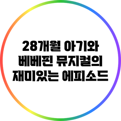 28개월 아기와 베베핀 뮤지컬의 재미있는 에피소드