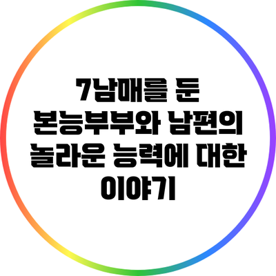 7남매를 둔 본능부부와 남편의 놀라운 능력에 대한 이야기