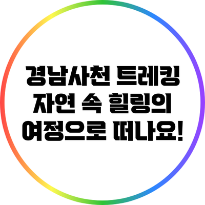 경남사천 트레킹: 자연 속 힐링의 여정으로 떠나요!