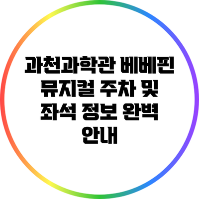 과천과학관 베베핀 뮤지컬 주차 및 좌석 정보 완벽 안내