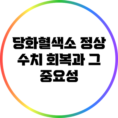 당화혈색소 정상 수치 회복과 그 중요성