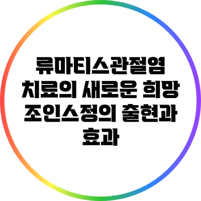 류마티스관절염 치료의 새로운 희망: 조인스정의 출현과 효과