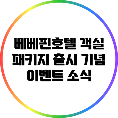 베베핀호텔 객실 패키지 출시 기념 이벤트 소식