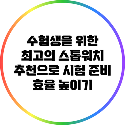 수험생을 위한 최고의 스톱워치 추천으로 시험 준비 효율 높이기