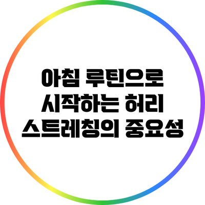 아침 루틴으로 시작하는 허리 스트레칭의 중요성