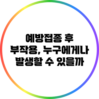 예방접종 후 부작용, 누구에게나 발생할 수 있을까?