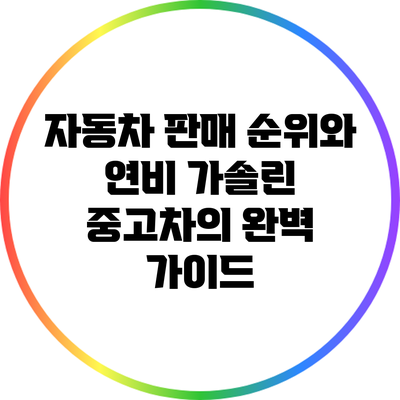 자동차 판매 순위와 연비: 가솔린 중고차의 완벽 가이드