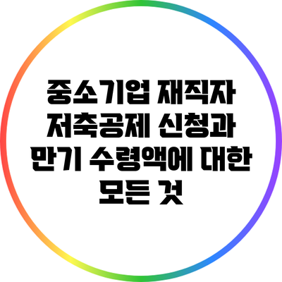 중소기업 재직자 저축공제 신청과 만기 수령액에 대한 모든 것