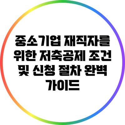 중소기업 재직자를 위한 저축공제 조건 및 신청 절차 완벽 가이드