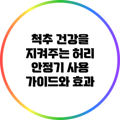척추 건강을 지켜주는 허리 안정기 사용 가이드와 효과