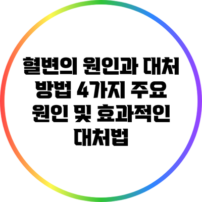 혈변의 원인과 대처 방법: 4가지 주요 원인 및 효과적인 대처법
