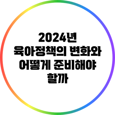 2024년 육아정책의 변화와 어떻게 준비해야 할까?