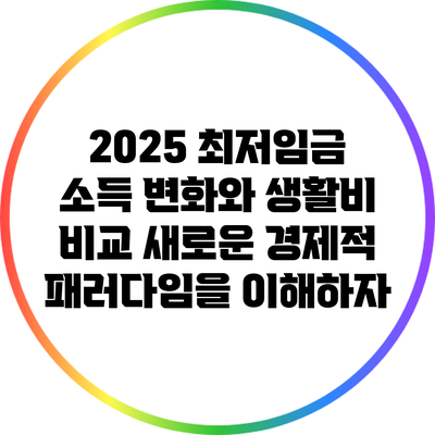 2025 최저임금 소득 변화와 생활비 비교: 새로운 경제적 패러다임을 이해하자
