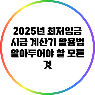 2025년 최저임금 시급 계산기 활용법: 알아두어야 할 모든 것