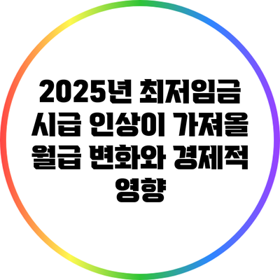 2025년 최저임금 시급 인상이 가져올 월급 변화와 경제적 영향