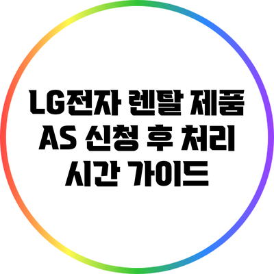 LG전자 렌탈 제품 A/S 신청 후 처리 시간 가이드