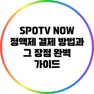 SPOTV NOW 정액제 결제 방법과 그 장점 완벽 가이드