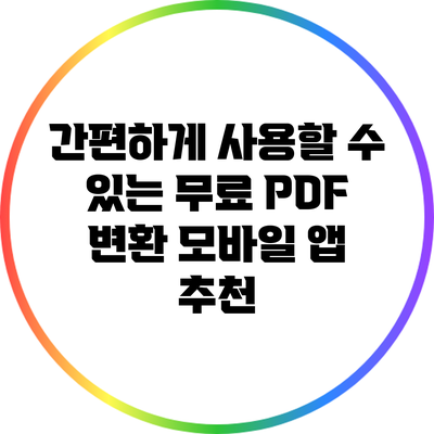 간편하게 사용할 수 있는 무료 PDF 변환 모바일 앱 추천