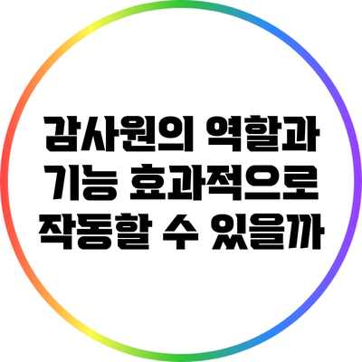 감사원의 역할과 기능: 효과적으로 작동할 수 있을까?