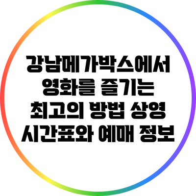 강남메가박스에서 영화를 즐기는 최고의 방법: 상영 시간표와 예매 정보