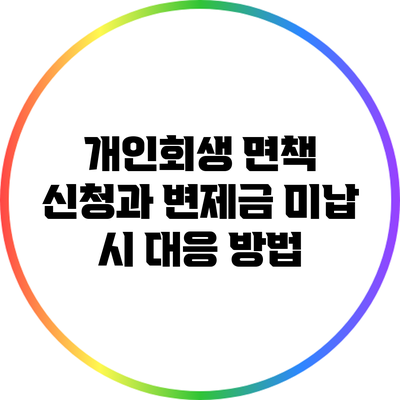 개인회생 면책 신청과 변제금 미납 시 대응 방법