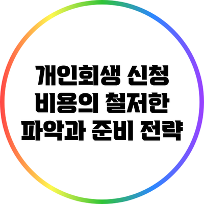 개인회생 신청 비용의 철저한 파악과 준비 전략