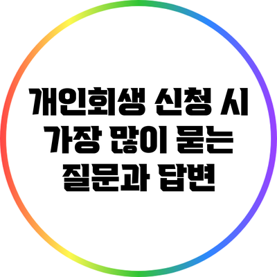 개인회생 신청 시 가장 많이 묻는 질문과 답변