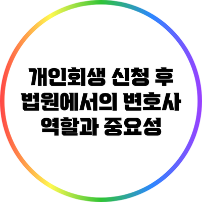 개인회생 신청 후 법원에서의 변호사 역할과 중요성