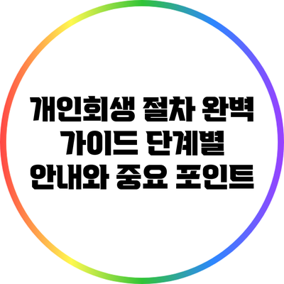개인회생 절차 완벽 가이드: 단계별 안내와 중요 포인트