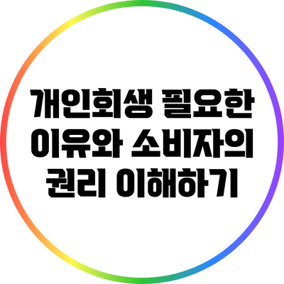 개인회생: 필요한 이유와 소비자의 권리 이해하기