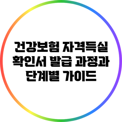 건강보험 자격득실 확인서 발급 과정과 단계별 가이드