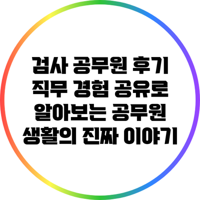검사 공무원 후기: 직무 경험 공유로 알아보는 공무원 생활의 진짜 이야기