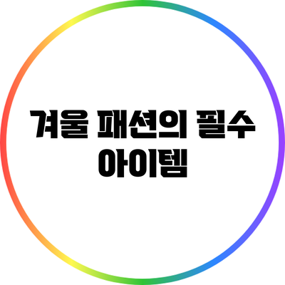 겨울 패션의 필수 아이템