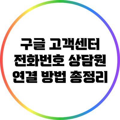 구글 고객센터 전화번호 상담원 연결 방법 총정리