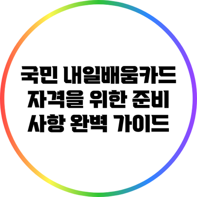 국민 내일배움카드 자격을 위한 준비 사항 완벽 가이드
