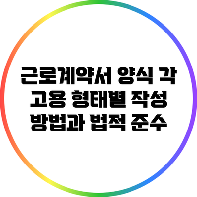 근로계약서 양식: 각 고용 형태별 작성 방법과 법적 준수