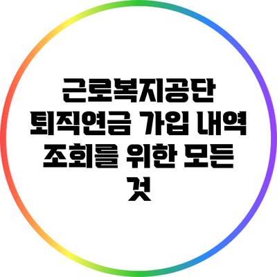 근로복지공단 퇴직연금 가입 내역 조회를 위한 모든 것