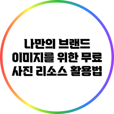 나만의 브랜드 이미지를 위한 무료 사진 리소스 활용법