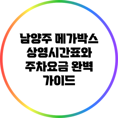 남양주 메가박스 상영시간표와 주차요금 완벽 가이드
