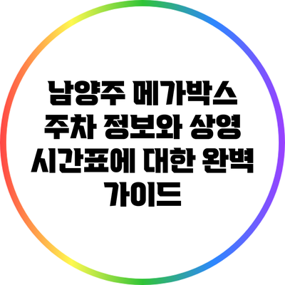 남양주 메가박스 주차 정보와 상영 시간표에 대한 완벽 가이드