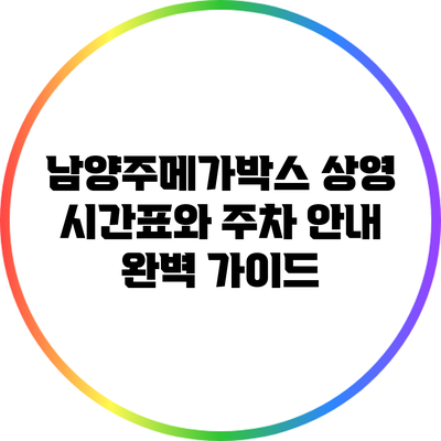 남양주메가박스 상영 시간표와 주차 안내 완벽 가이드