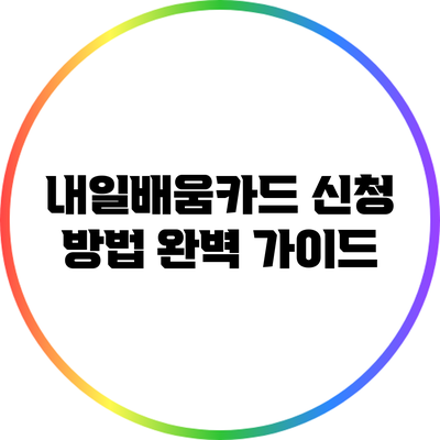 내일배움카드 신청 방법 완벽 가이드