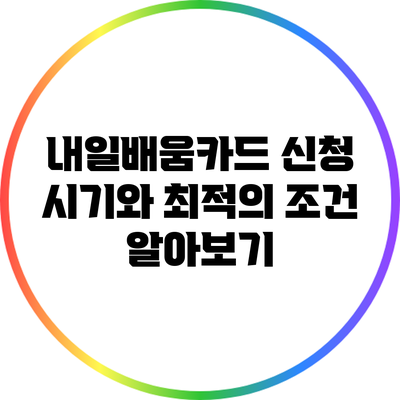 내일배움카드 신청 시기와 최적의 조건 알아보기